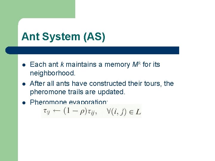 Ant System (AS) l l l Each ant k maintains a memory Mk for Ant System (AS) l l l Each ant k maintains a memory Mk for
