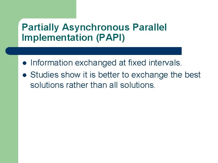 Partially Asynchronous Parallel Implementation (PAPI) l l Information exchanged at fixed intervals. Studies show Partially Asynchronous Parallel Implementation (PAPI) l l Information exchanged at fixed intervals. Studies show