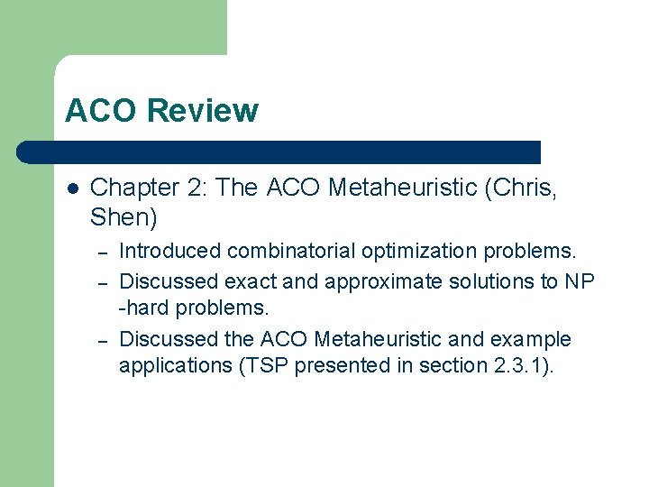 ACO Review l Chapter 2: The ACO Metaheuristic (Chris, Shen) – – – Introduced ACO Review l Chapter 2: The ACO Metaheuristic (Chris, Shen) – – – Introduced