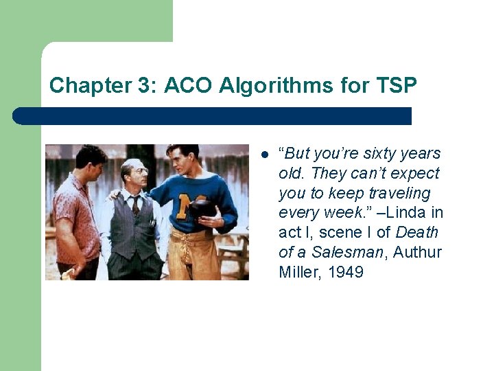 Chapter 3: ACO Algorithms for TSP l “But you’re sixty years old. They can’t Chapter 3: ACO Algorithms for TSP l “But you’re sixty years old. They can’t