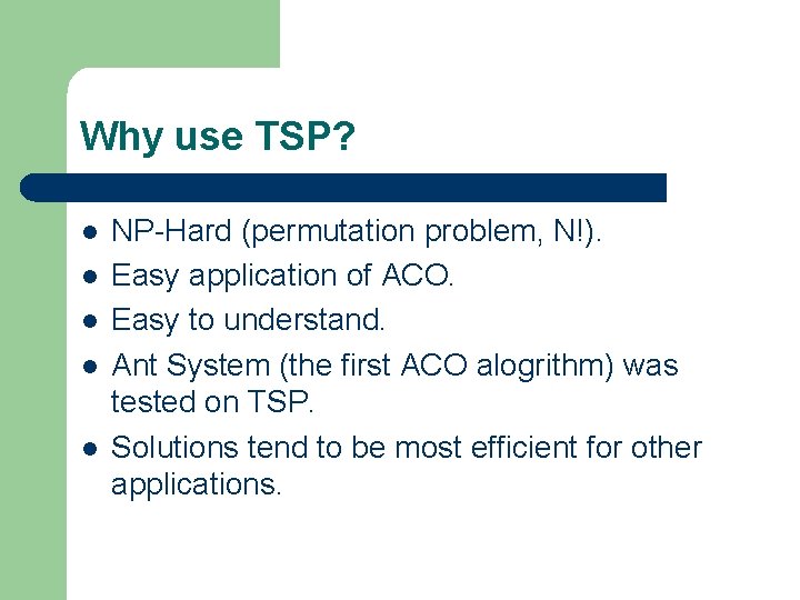Why use TSP? l l l NP-Hard (permutation problem, N!). Easy application of ACO. Why use TSP? l l l NP-Hard (permutation problem, N!). Easy application of ACO.