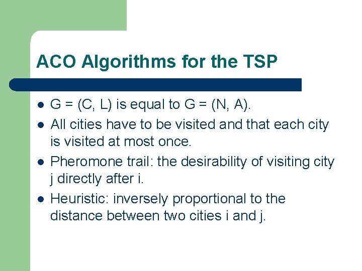 ACO Algorithms for the TSP l l G = (C, L) is equal to ACO Algorithms for the TSP l l G = (C, L) is equal to