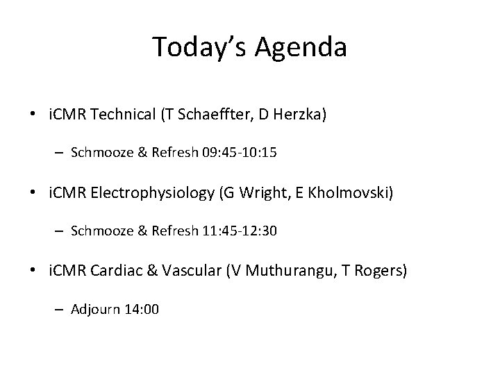 Today’s Agenda • i. CMR Technical (T Schaeffter, D Herzka) – Schmooze & Refresh