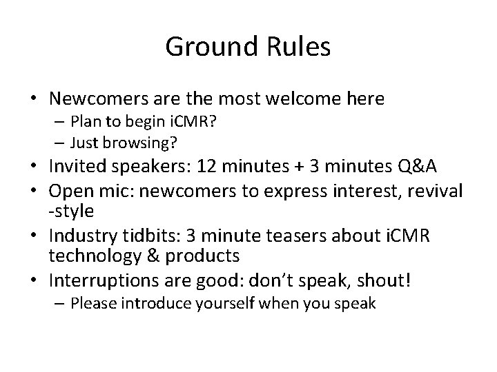 Ground Rules • Newcomers are the most welcome here – Plan to begin i.