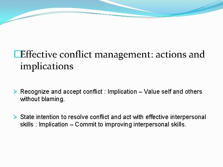�Effective conflict management: actions and implications Ø Recognize and accept conflict : Implication –