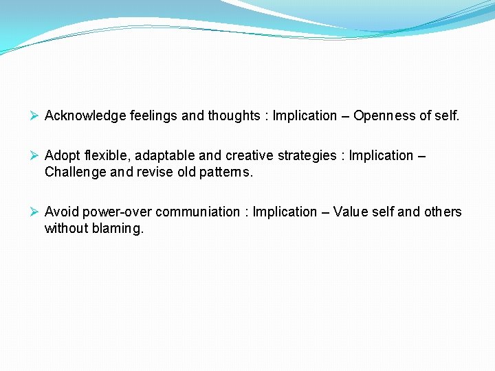 Ø Acknowledge feelings and thoughts : Implication – Openness of self. Ø Adopt flexible,