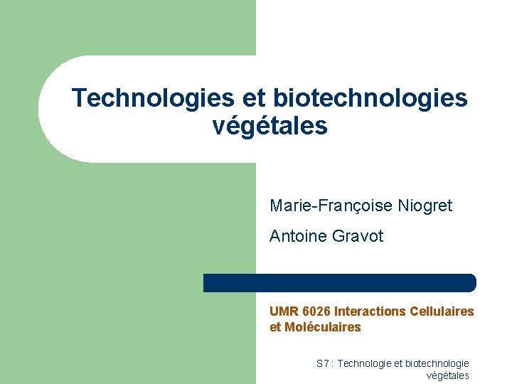 Technologies et biotechnologies végétales Marie-Françoise Niogret Antoine Gravot UMR 6026 Interactions Cellulaires et Moléculaires