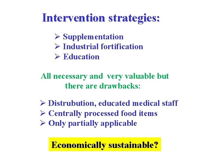 Intervention strategies: Ø Supplementation Ø Industrial fortification Ø Education All necessary and very valuable