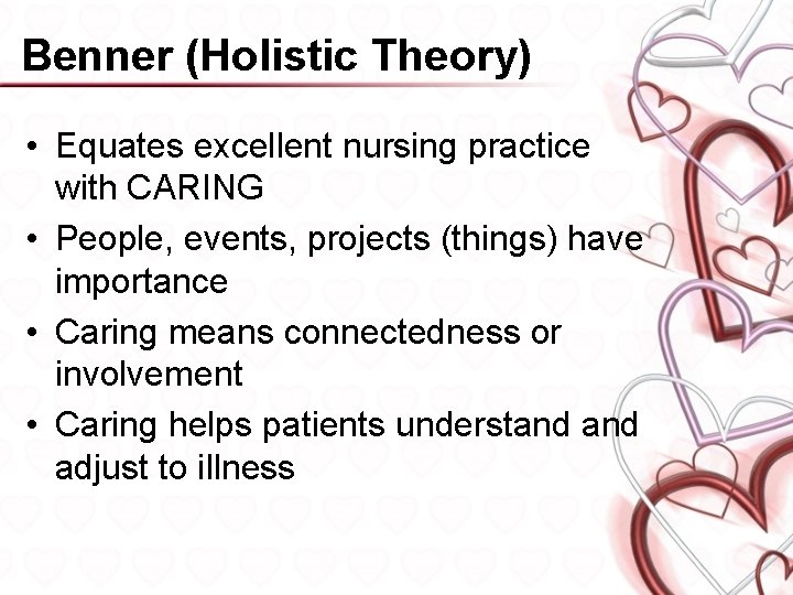 Benner (Holistic Theory) • Equates excellent nursing practice with CARING • People, events, projects