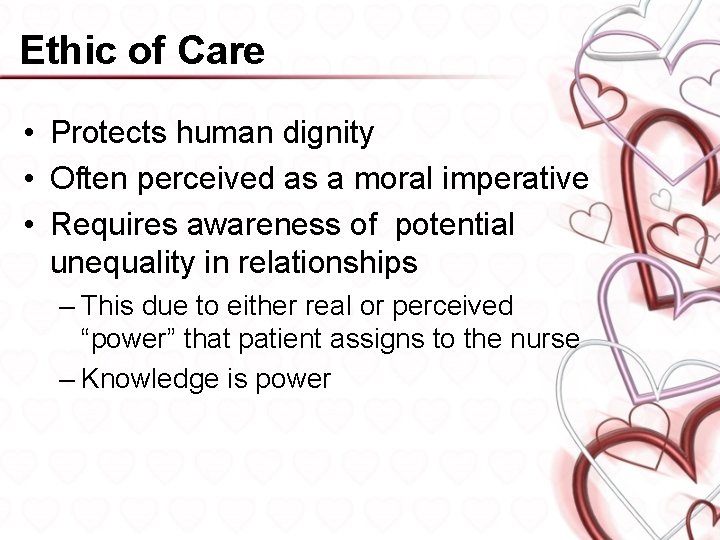 Ethic of Care • Protects human dignity • Often perceived as a moral imperative