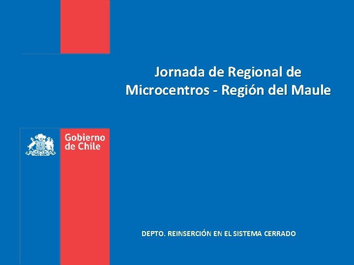 Jornada de Regional de Microcentros - Región del Maule DEPTO. REINSERCIÓN EN EL SISTEMA