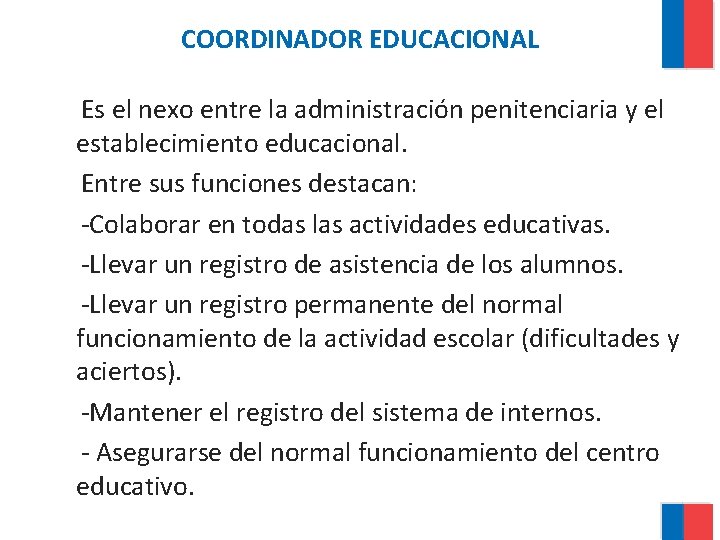 COORDINADOR EDUCACIONAL Es el nexo entre la administración penitenciaria y el establecimiento educacional. Entre