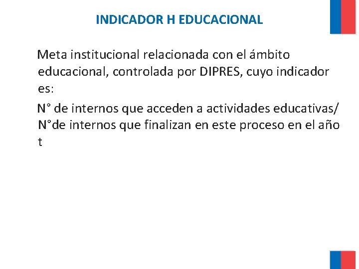 INDICADOR H EDUCACIONAL Meta institucional relacionada con el ámbito educacional, controlada por DIPRES, cuyo