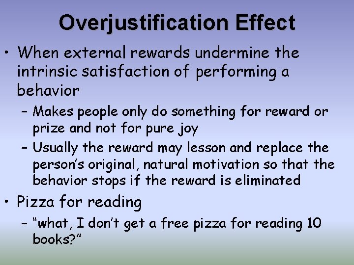 Overjustification Effect • When external rewards undermine the intrinsic satisfaction of performing a behavior