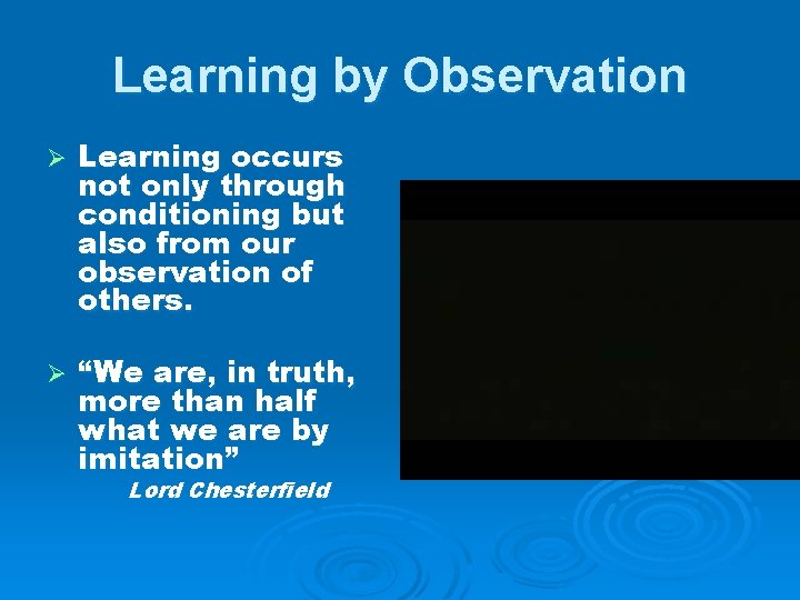 Learning by Observation Ø Learning occurs not only through conditioning but also from our