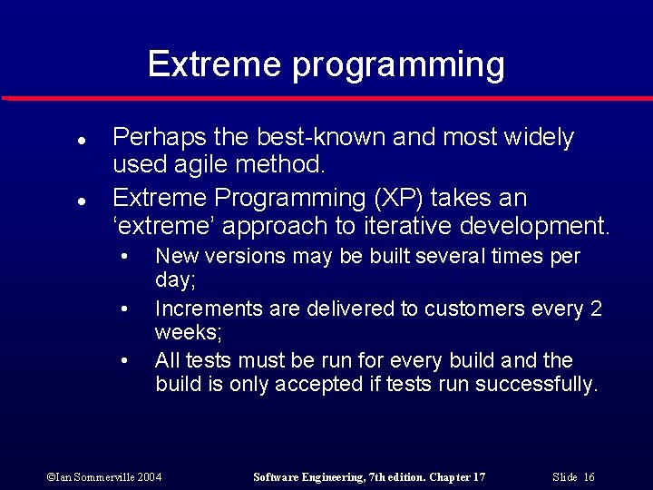 Extreme programming l l Perhaps the best-known and most widely used agile method. Extreme