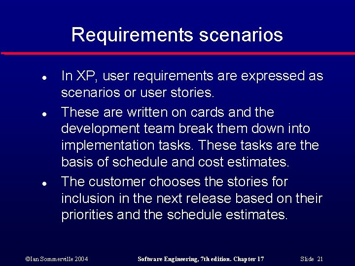 Requirements scenarios l l l In XP, user requirements are expressed as scenarios or