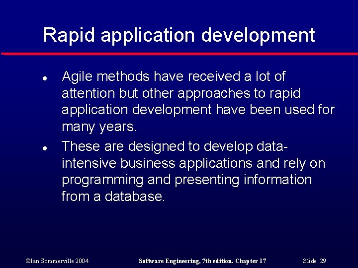 Rapid application development l l Agile methods have received a lot of attention but