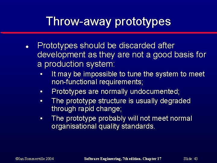 Throw-away prototypes l Prototypes should be discarded after development as they are not a