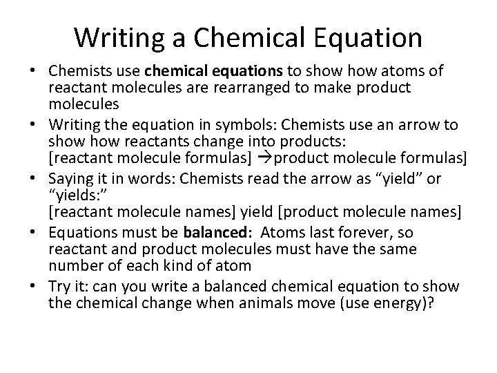 Writing a Chemical Equation • Chemists use chemical equations to show atoms of reactant