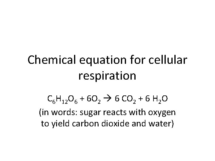 Chemical equation for cellular respiration C 6 H 12 O 6 + 6 O