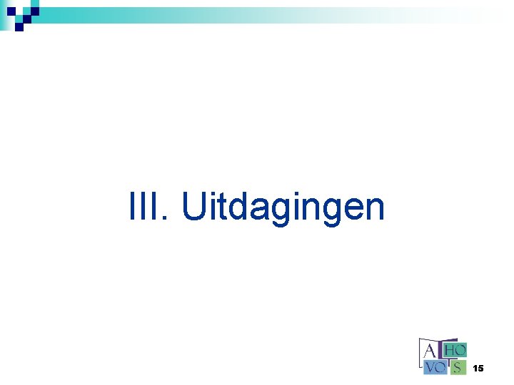 III. Uitdagingen 15 