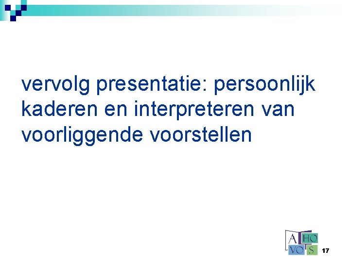 vervolg presentatie: persoonlijk kaderen en interpreteren van voorliggende voorstellen 17 