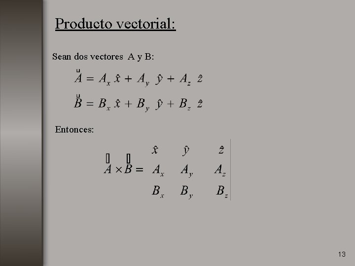 Producto vectorial: Sean dos vectores A y B: Entonces: 13 