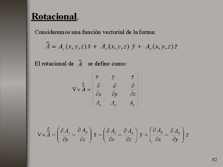Rotacional. Consideremos una función vectorial de la forma: El rotacional de se define como: