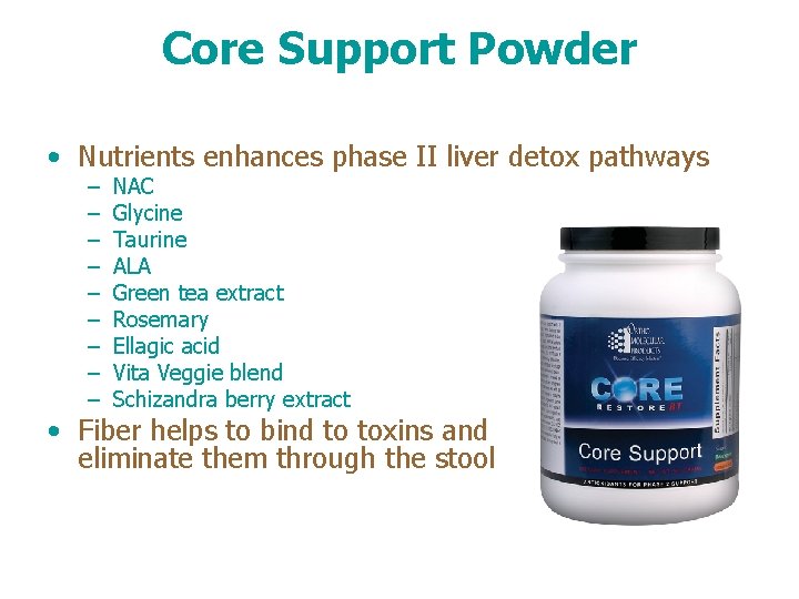 Core Support Powder • Nutrients enhances phase II liver detox pathways – – –