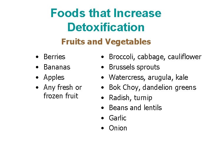 Foods that Increase Detoxification Fruits and Vegetables • • Berries Bananas Apples Any fresh