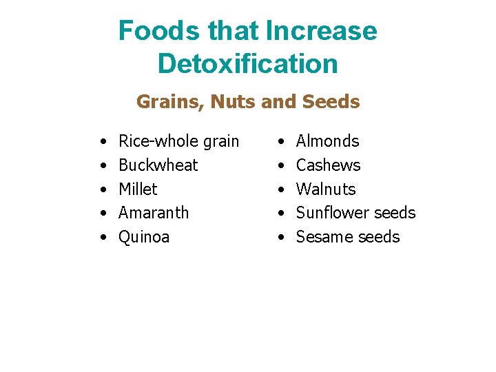 Foods that Increase Detoxification Grains, Nuts and Seeds • • • Rice-whole grain Buckwheat