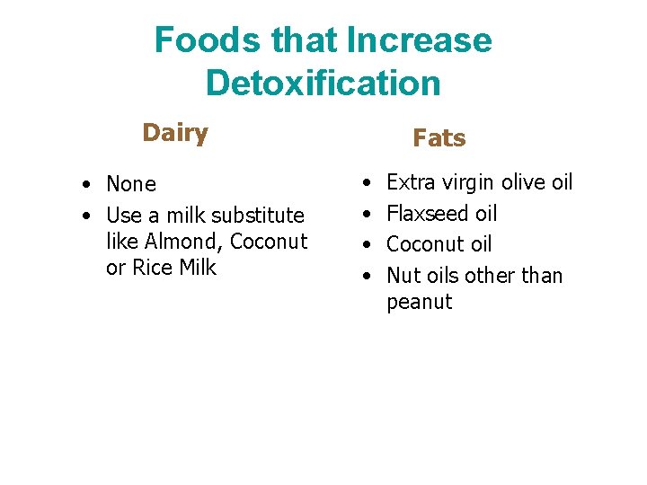 Foods that Increase Detoxification Dairy • None • Use a milk substitute like Almond,