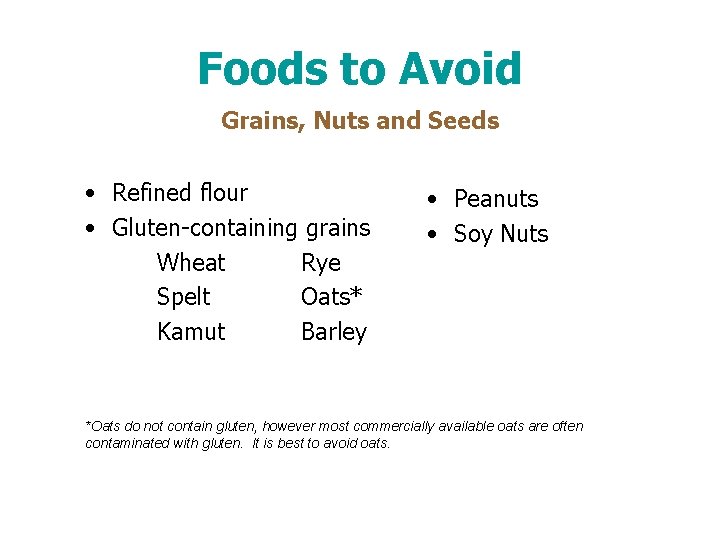 Foods to Avoid Grains, Nuts and Seeds • Refined flour • Gluten-containing grains Wheat