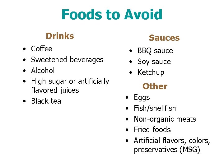 Foods to Avoid Drinks Sauces • • Coffee Sweetened beverages Alcohol High sugar or