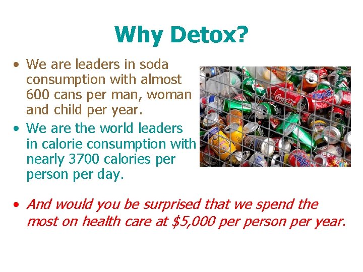 Why Detox? • We are leaders in soda consumption with almost 600 cans per