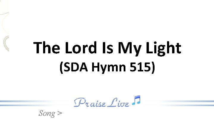 The Lord Is My Light (SDA Hymn 515) Song > 
