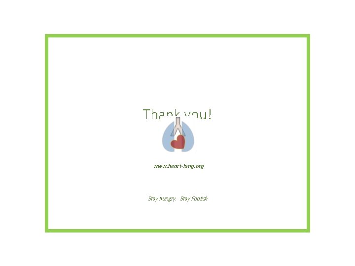 Thank you! www. heart-lung. org Stay hungry. Stay Foolish 