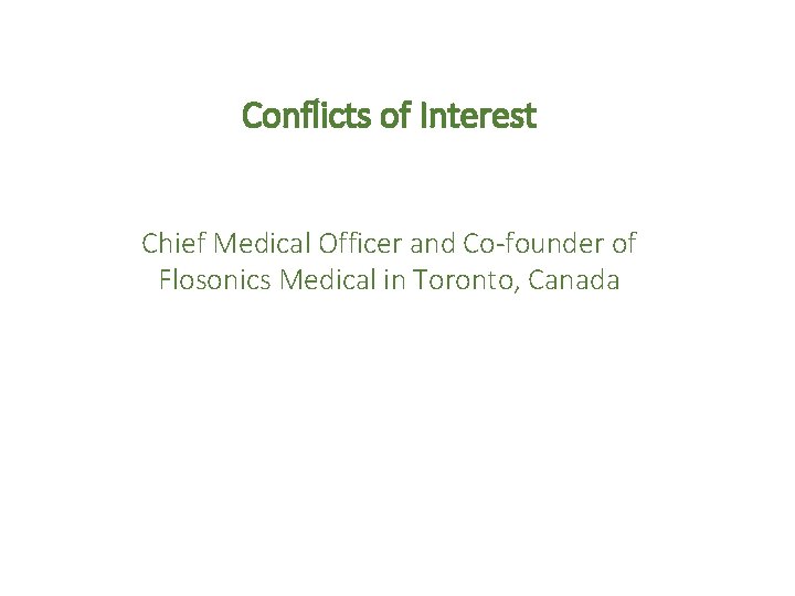 Conflicts of Interest Chief Medical Officer and Co-founder of Flosonics Medical in Toronto, Canada