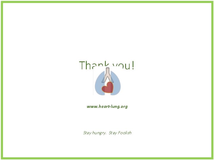 Thank you! www. heart-lung. org Stay hungry. Stay Foolish 