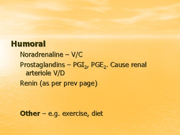 Humoral Noradrenaline – V/C Prostaglandins – PGI 2, PGE 2. Cause renal arteriole V/D