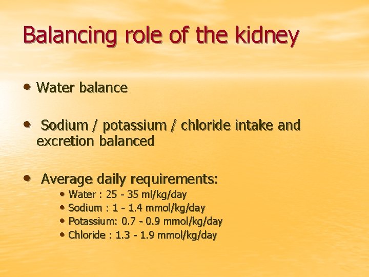 Balancing role of the kidney • Water balance • Sodium / potassium / chloride