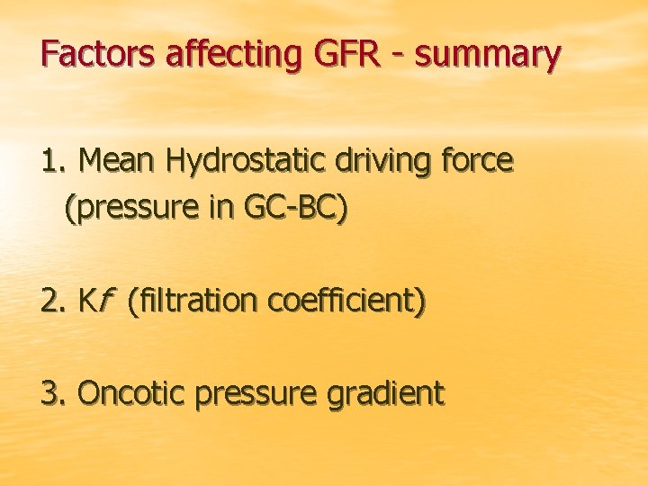 Factors affecting GFR - summary 1. Mean Hydrostatic driving force (pressure in GC-BC) 2.