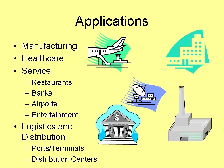 Applications • Manufacturing • Healthcare • Service – – Restaurants Banks Airports Entertainment •