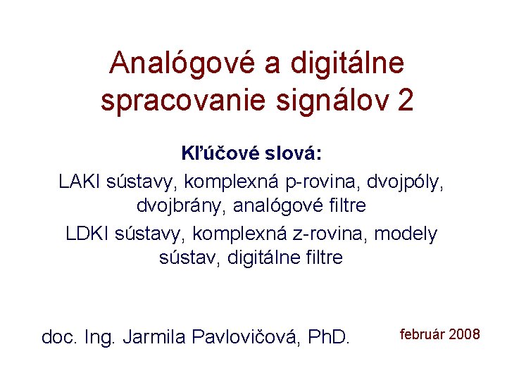 Analógové a digitálne spracovanie signálov 2 Kľúčové slová: LAKI sústavy, komplexná p-rovina, dvojpóly, dvojbrány,