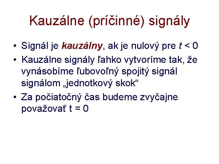 Kauzálne (príčinné) signály • Signál je kauzálny, ak je nulový pre t < 0