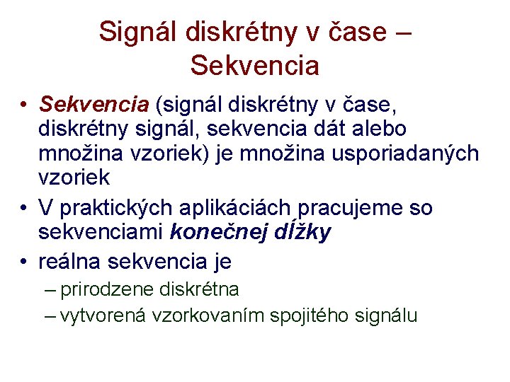 Signál diskrétny v čase – Sekvencia • Sekvencia (signál diskrétny v čase, diskrétny signál,