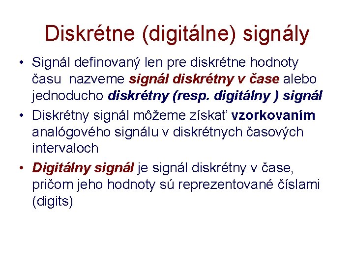 Diskrétne (digitálne) signály • Signál definovaný len pre diskrétne hodnoty času nazveme signál diskrétny