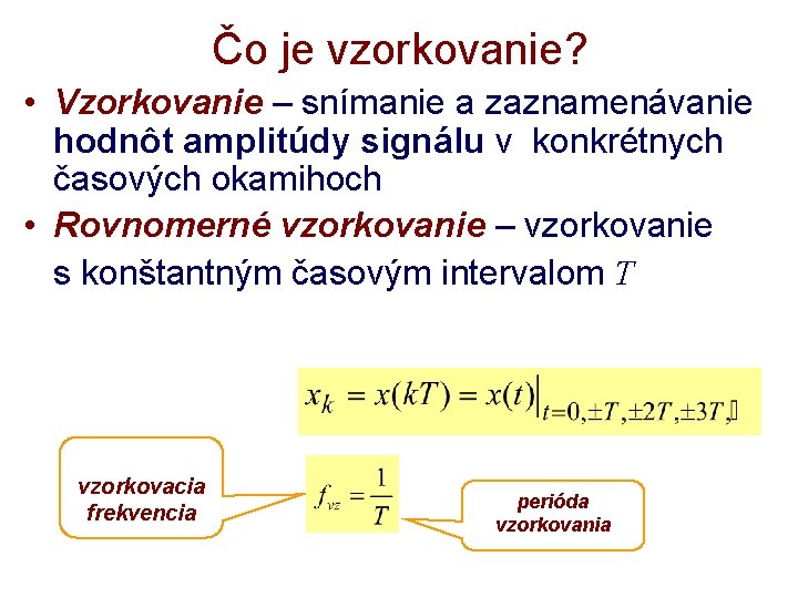 Čo je vzorkovanie? • Vzorkovanie – snímanie a zaznamenávanie hodnôt amplitúdy signálu v konkrétnych