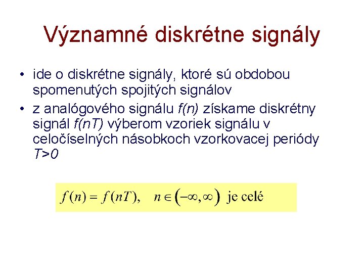 Významné diskrétne signály • ide o diskrétne signály, ktoré sú obdobou spomenutých spojitých signálov